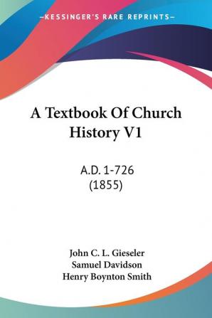 A Textbook Of Church History V1: A.D. 1-726 (1855)