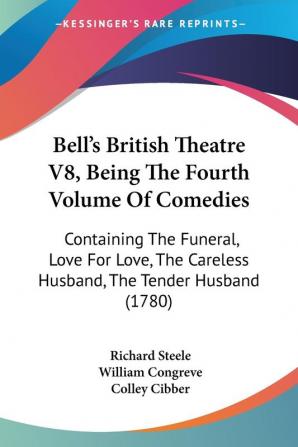 Bell's British Theatre V8 Being The Fourth Volume Of Comedies: Containing The Funeral Love For Love The Careless Husband The Tender Husband (1780)