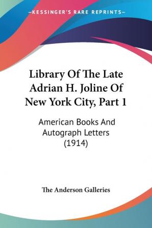 Library Of The Late Adrian H. Joline Of New York City Part 1: American Books And Autograph Letters (1914)