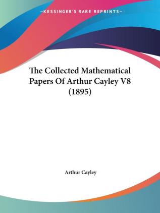 The Collected Mathematical Papers Of Arthur Cayley V8 (1895)