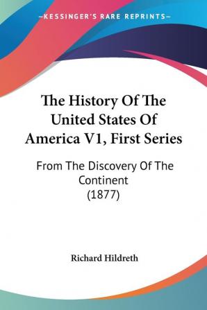 The History Of The United States Of America V1 First Series: From The Discovery Of The Continent (1877)