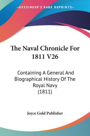 The Naval Chronicle For 1811 V26: Containing A General And Biographical History Of The Royal Navy (1811)