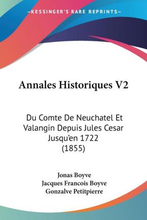 Annales Historiques V2: Du Comte De Neuchatel Et Valangin Depuis Jules Cesar Jusqu'en 1722 (1855)