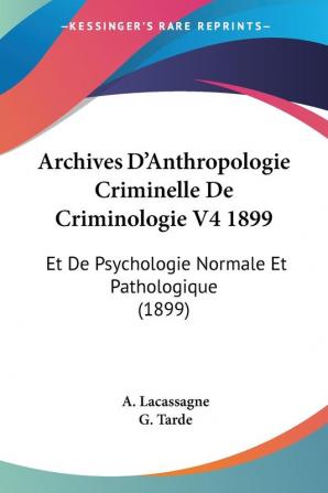 Archives D'Anthropologie Criminelle De Criminologie V4 1899: Et De Psychologie Normale Et Pathologique (1899)