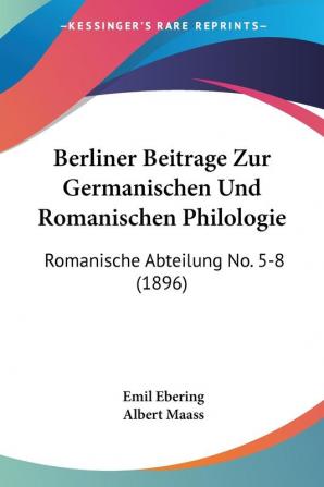 Berliner Beitrage Zur Germanischen Und Romanischen Philologie: Romanische Abteilung No. 5-8 (1896)