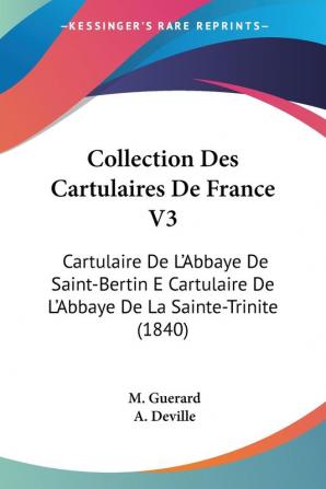 Collection Des Cartulaires De France V3: Cartulaire De L'Abbaye De Saint-Bertin E Cartulaire De L'Abbaye De La Sainte-Trinite (1840)