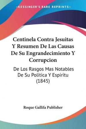 Centinela Contra Jesuitas Y Resumen De Las Causas De Su Engrandecimiento Y Corrupcion: De Los Rasgos Mas Notables De Su Politica Y Espiritu (1845)