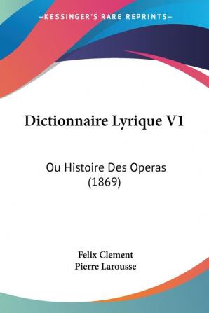 Dictionnaire Lyrique V1: Ou Histoire Des Operas (1869)