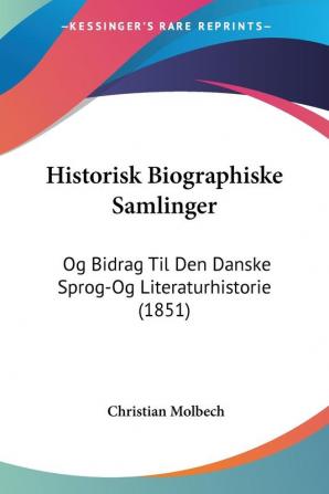 Historisk Biographiske Samlinger: Og Bidrag Til Den Danske Sprog-Og Literaturhistorie (1851)