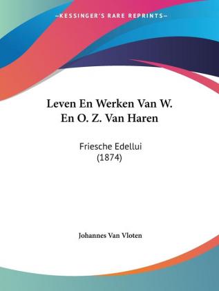 Leven En Werken Van W. En O. Z. Van Haren: Friesche Edellui (1874)