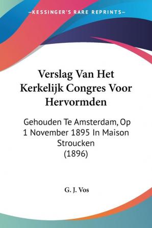 Verslag Van Het Kerkelijk Congres Voor Hervormden: Gehouden Te Amsterdam Op 1 November 1895 In Maison Stroucken (1896)