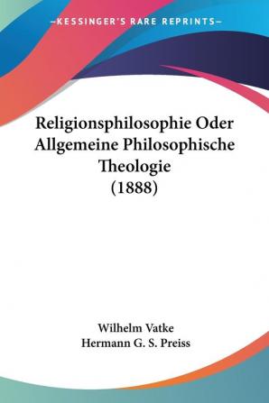 Religionsphilosophie Oder Allgemeine Philosophische Theologie (1888)