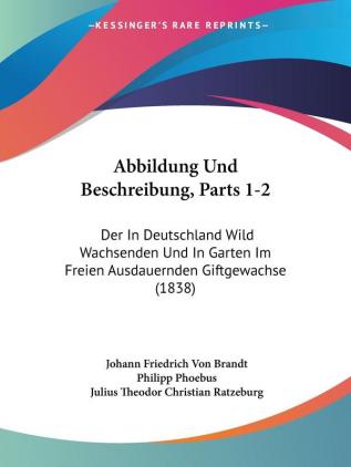 Abbildung Und Beschreibung Parts 1-2: Der In Deutschland Wild Wachsenden Und In Garten Im Freien Ausdauernden Giftgewachse (1838)