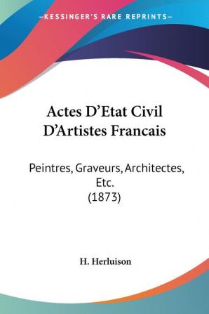 Actes D'Etat Civil D'Artistes Francais: Peintres Graveurs Architectes Etc. (1873)