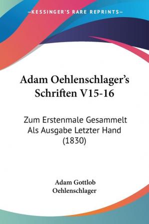 Adam Oehlenschlager's Schriften V15-16: Zum Erstenmale Gesammelt Als Ausgabe Letzter Hand (1830)