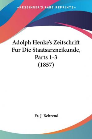 Adolph Henke's Zeitschrift Fur Die Staatsarzneikunde Parts 1-3 (1857)