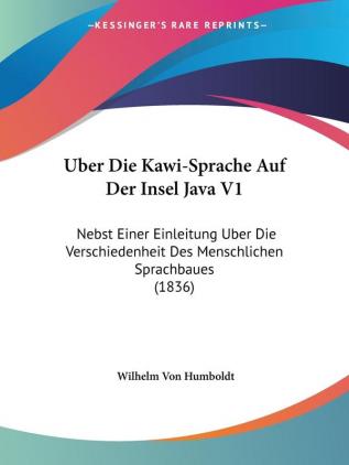 Uber Die Kawi-Sprache Auf Der Insel Java V1: Nebst Einer Einleitung Uber Die Verschiedenheit Des Menschlichen Sprachbaues (1836)