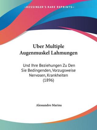 Uber Multiple Augenmuskel Lahmungen: Und Ihre Beziehungen Zu Den Sie Bedingenden Vorzugsweise Nervosen Krankheiten (1896)