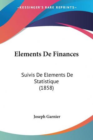 Elements De Finances: Suivis De Elements De Statistique (1858)