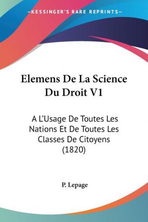 Elemens De La Science Du Droit V1: A L'Usage De Toutes Les Nations Et De Toutes Les Classes De Citoyens (1820)