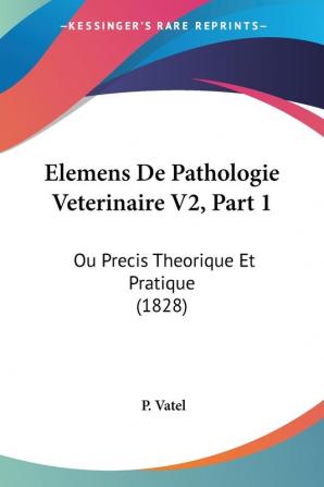 Elemens De Pathologie Veterinaire V2 Part 1: Ou Precis Theorique Et Pratique (1828)