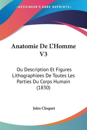 Anatomie De L'Homme V3: Ou Description Et Figures Lithographiees De Toutes Les Parties Du Corps Humain (1830)