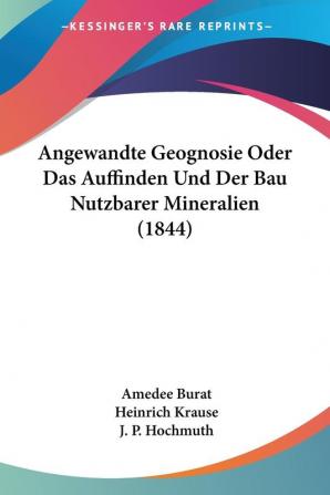 Angewandte Geognosie Oder Das Auffinden Und Der Bau Nutzbarer Mineralien (1844)