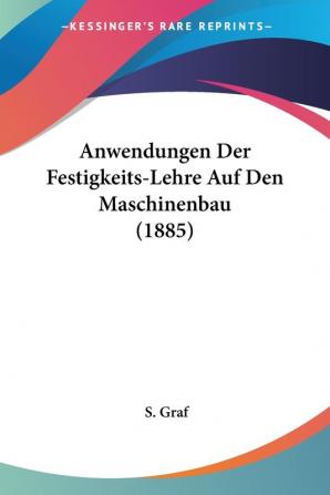 Anwendungen Der Festigkeits-Lehre Auf Den Maschinenbau (1885)