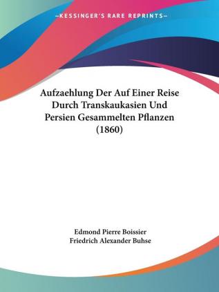 Aufzaehlung Der Auf Einer Reise Durch Transkaukasien Und Persien Gesammelten Pflanzen (1860)