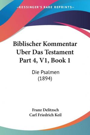 Biblischer Kommentar Uber Das Testament Part 4 V1 Book 1: Die Psalmen (1894)