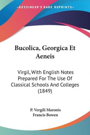 Bucolica Georgica Et Aeneis: Virgil With English Notes Prepared For The Use Of Classical Schools And Colleges (1849)