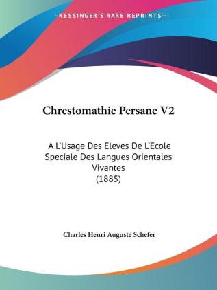 Chrestomathie Persane V2: A L'Usage Des Eleves De L'Ecole Speciale Des Langues Orientales Vivantes (1885)