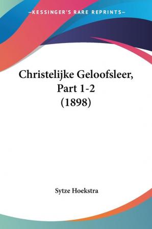 Christelijke Geloofsleer Part 1-2 (1898)