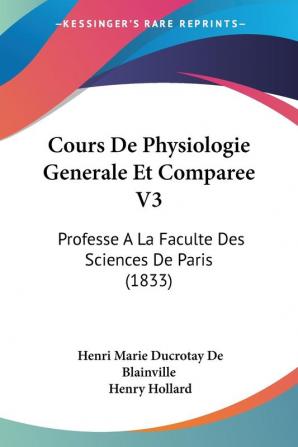 Cours De Physiologie Generale Et Comparee V3: Professe A La Faculte Des Sciences De Paris (1833)