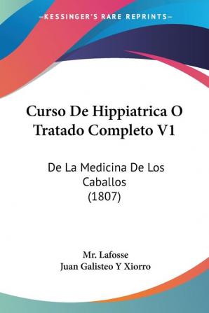 Curso De Hippiatrica O Tratado Completo V1: De La Medicina De Los Caballos (1807)