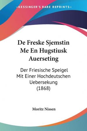 De Freske Sjemstin Me En Hugstiusk Auerseting: Der Friesische Speigel Mit Einer Hochdeutschen Uebersekung (1868)