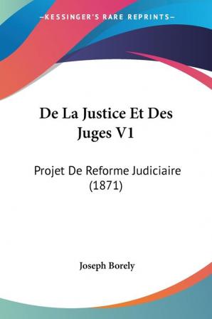 De La Justice Et Des Juges V1: Projet De Reforme Judiciaire (1871)