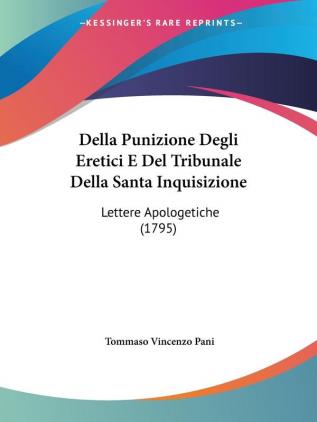 Della Punizione Degli Eretici E Del Tribunale Della Santa Inquisizione: Lettere Apologetiche (1795)