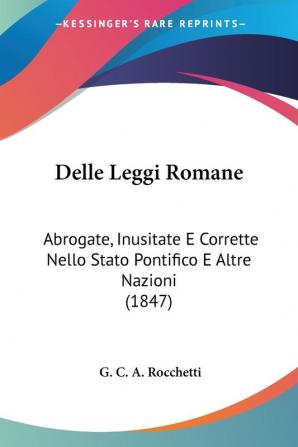 Delle Leggi Romane: Abrogate Inusitate E Corrette Nello Stato Pontifico E Altre Nazioni (1847)