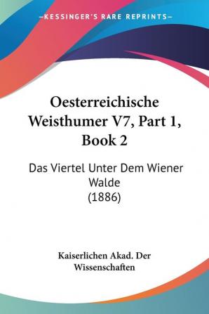 Oesterreichische Weisthumer V7 Part 1 Book 2: Das Viertel Unter Dem Wiener Walde (1886)