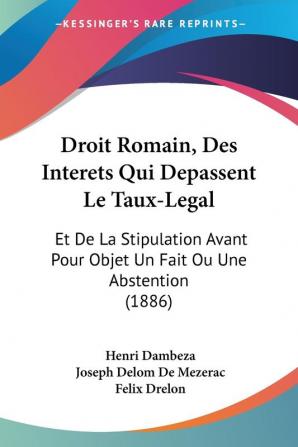 Droit Romain Des Interets Qui Depassent Le Taux-Legal: Et De La Stipulation Avant Pour Objet Un Fait Ou Une Abstention (1886)