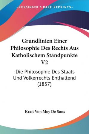 Grundlinien Einer Philosophie Des Rechts Aus Katholischem Standpunkte V2: Die Philosophie Des Staats Und Volkerrechts Enthaltend (1857)