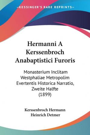 Hermanni A Kerssenbroch Anabaptistici Furoris: Monasterium Inclitam Westphaliae Metropolim Evertentis Historica Narratio Zweite Halfte (1899)