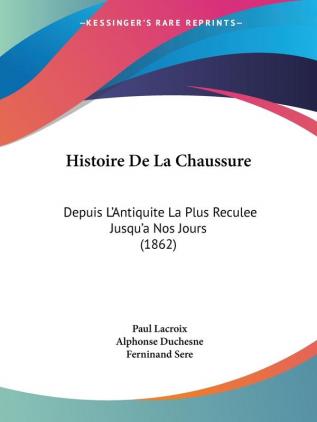 Histoire De La Chaussure: Depuis L'Antiquite La Plus Reculee Jusqu'a Nos Jours (1862)