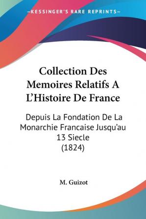 Collection Des Memoires Relatifs A L'Histoire De France: Depuis La Fondation De La Monarchie Francaise Jusqu'au 13 Siecle (1824)