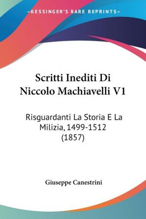 Scritti Inediti Di Niccolo Machiavelli V1: Risguardanti La Storia E La Milizia 1499-1512 (1857)