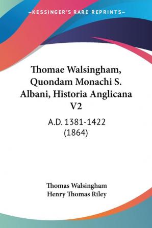 Thomae Walsingham Quondam Monachi S. Albani Historia Anglicana V2: A.D. 1381-1422 (1864)