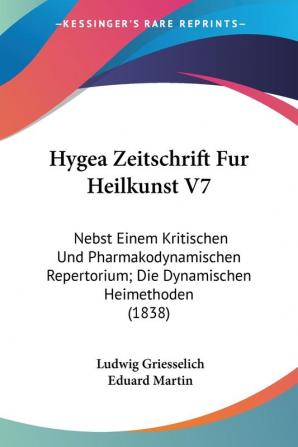 Hygea Zeitschrift Fur Heilkunst V7: Nebst Einem Kritischen Und Pharmakodynamischen Repertorium; Die Dynamischen Heimethoden (1838)