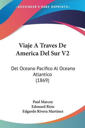 Viaje A Traves De America Del Sur V2: Del Oceano Pacifico Al Oceano Atlantico (1869)