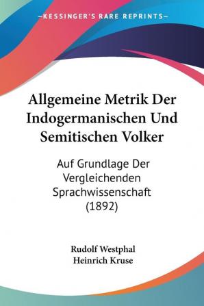 Allgemeine Metrik Der Indogermanischen Und Semitischen Volker: Auf Grundlage Der Vergleichenden Sprachwissenschaft (1892)